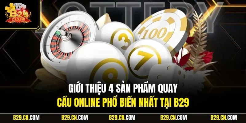 Giới thiệu 4 sản phẩm quay cầu online phổ biến nhất tại B29