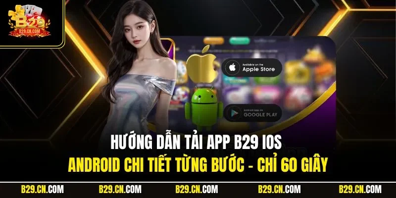 Hướng dẫn tải app B29 iOS - Android chi tiết từng bước – chỉ 60 giây