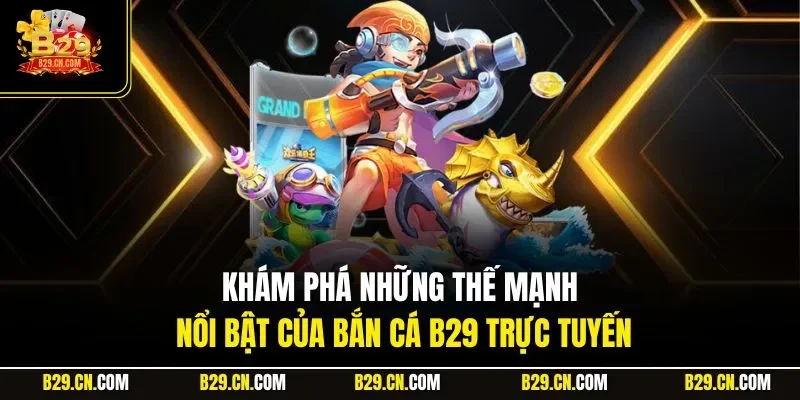 Khám phá những thế mạnh nổi bật của bắn cá B29 trực tuyến