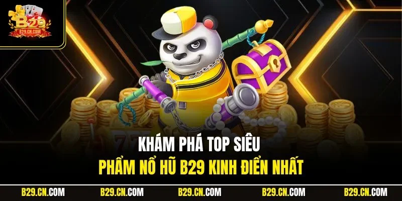 Khám phá top siêu phẩm nổ hũ B29 kinh điển nhất